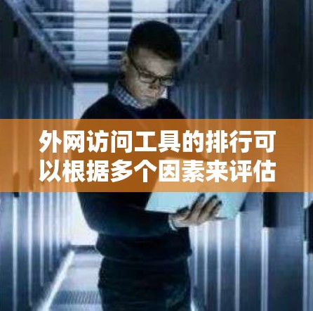 外网访问工具的排行可以根据多个因素来评估,包括下载量、用户评价、市场占有率、功能强大程度以及易用性等。以下是一些主要的外网访问工具及其可能的排行 外网访问工具的排行可以根据多个因素来评估,包括下载量、用户评价、市场占有率、功能强大程度以及易用性等。以下是一些主要的外网访问工具及其可能的排行
