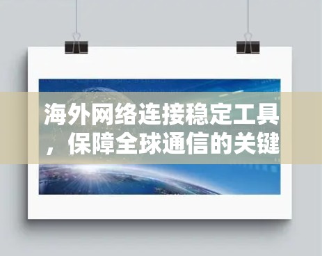 海外网络连接稳定工具，保障全球通信的关键技术