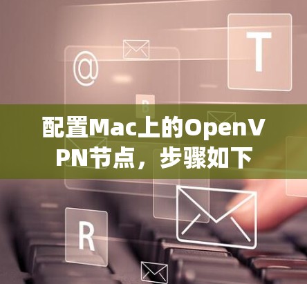 配置Mac上的OpenVPN节点,步骤如下 配置Mac上的OpenVPN节点,步骤如下
