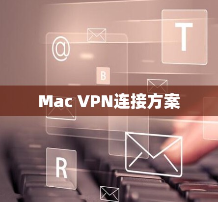 Mac VPN连接方案 Mac VPN连接方案