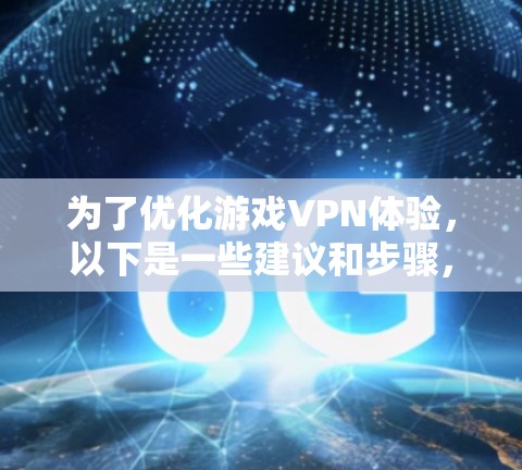 为了优化游戏VPN体验,以下是一些建议和步骤,帮助您找到合适的工具并有效使用 为了优化游戏VPN体验,以下是一些建议和步骤,帮助您找到合适的工具并有效使用