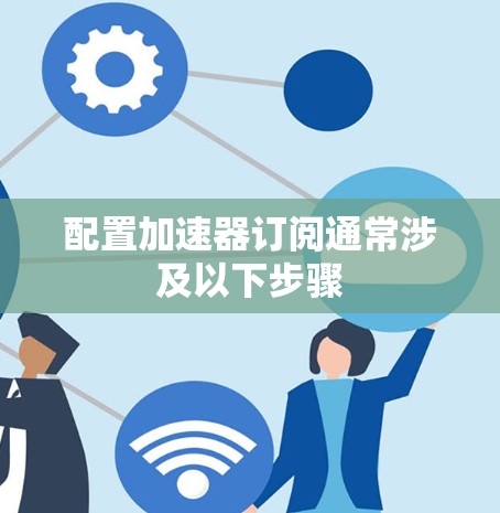 配置加速器订阅通常涉及以下步骤