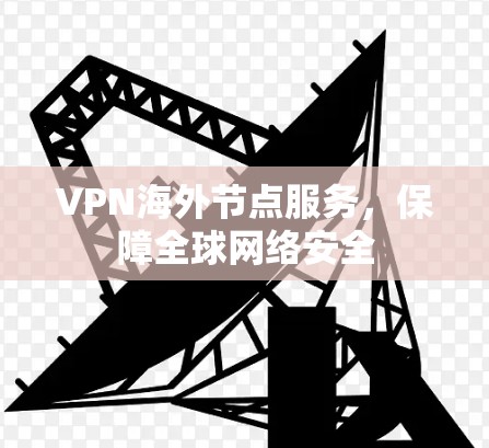VPN海外节点服务，保障全球网络安全