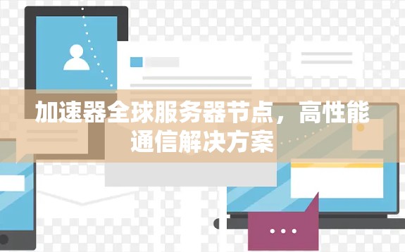 加速器全球服务器节点，高性能通信解决方案