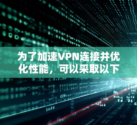 为了加速VPN连接并优化性能，可以采取以下步骤和推荐工具
