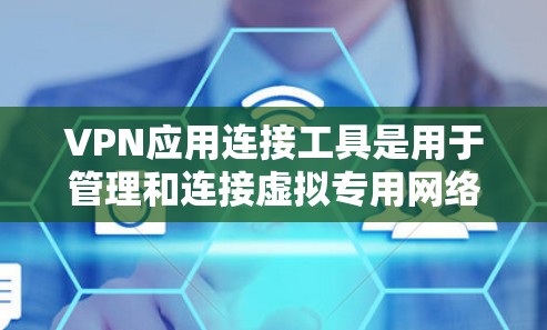 VPN应用连接工具是用于管理和连接虚拟专用网络（VPN）的软件或服务，帮助用户安全地访问受限制的网络资源。以下是关于VPN应用连接工具的详细总结