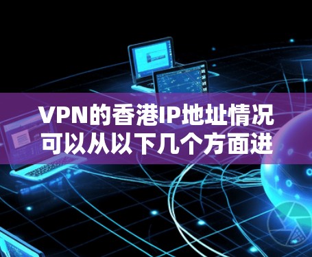 VPN的香港IP地址情况可以从以下几个方面进行分析