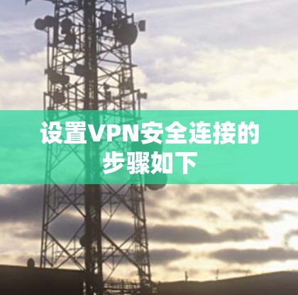 设置VPN安全连接的步骤如下