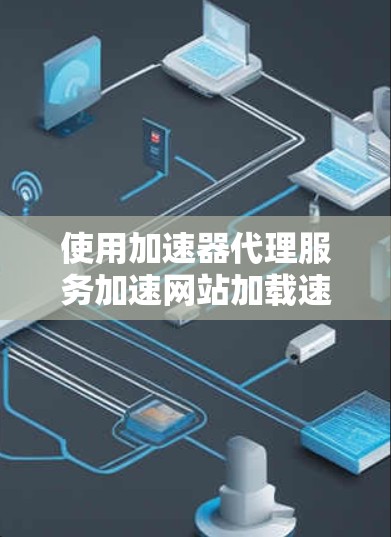 使用加速器代理服务加速网站加载速度