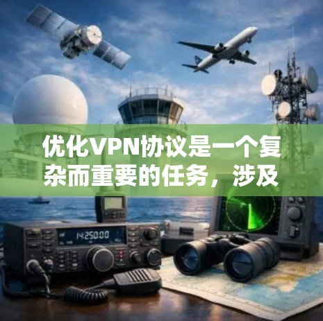 优化VPN协议是一个复杂而重要的任务，涉及多个方面的考量。以下是对VPN协议优化的详细分步说明