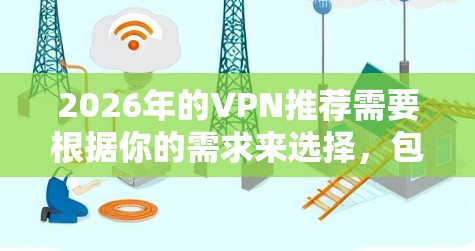 2026年的VPN推荐需要根据你的需求来选择，包括隐私保护、网络安全、访问限制解锁等。以下是一些推荐的VPN服务，结合了稳定性和安全性