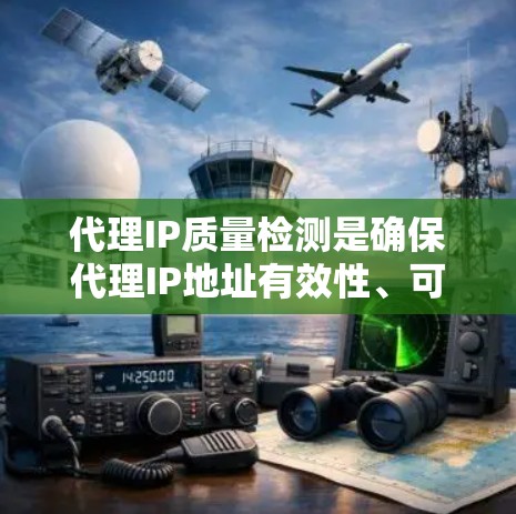 代理IP质量检测是确保代理IP地址有效性、可用性和安全性的关键步骤。以下是一些常见的代理IP质量检测方法和工具