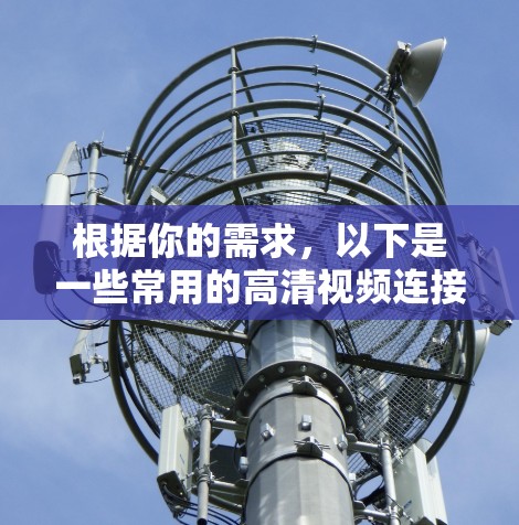 根据你的需求，以下是一些常用的高清视频连接工具和解决方案