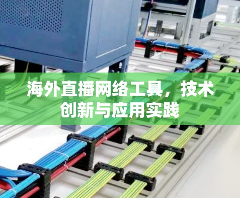 海外直播网络工具，技术创新与应用实践